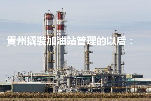 貴州撬裝加油站管理的以后：創(chuàng)新技術(shù)如何塑造化工廠拆除行業(yè)？